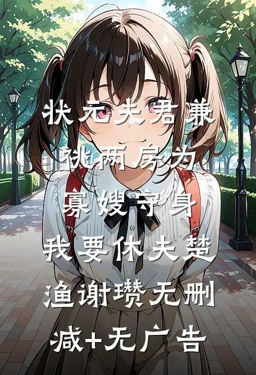 状元夫君兼祧两房为寡嫂守身，我要休夫楚渔谢瓒无删减+无广告