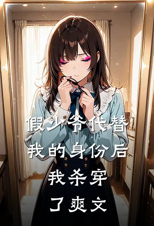 假少爷代替我的身份后，我杀穿了爽文