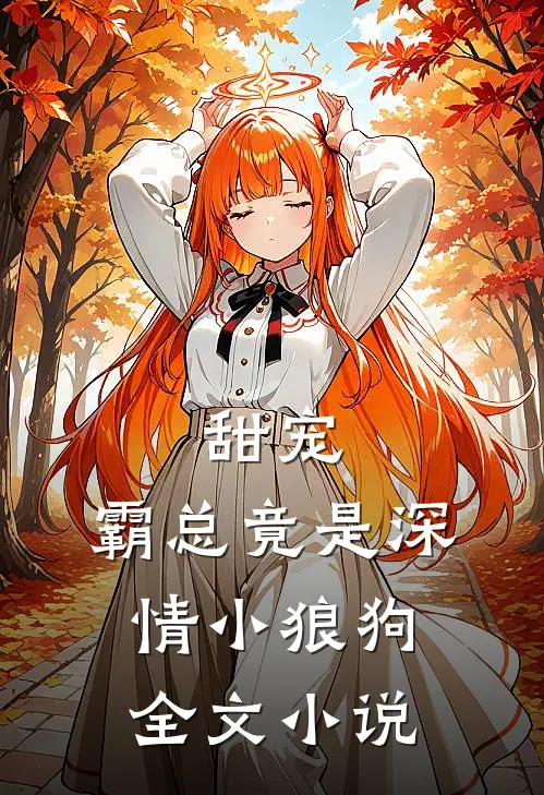 甜宠：霸总竟是深情小狼狗全文小说
