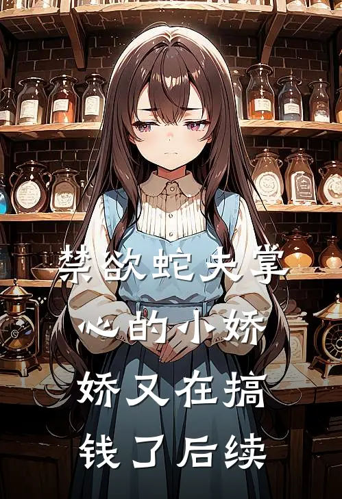 禁欲蛇夫掌心的小娇娇又在搞钱了后续