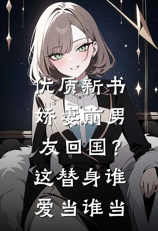 优质新书娇妻前男友回国？这替身谁爱当谁当