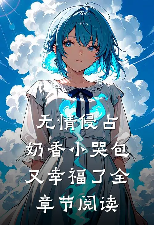无情侵占，奶香小哭包又幸福了全章节阅读