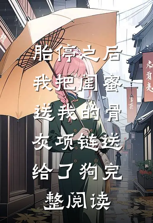 胎停之后，我把闺蜜送我的骨灰项链送给了狗完整阅读
