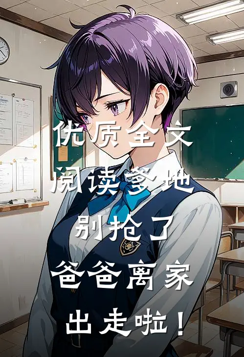 优质全文阅读爹地别抢了，爸爸离家出走啦！