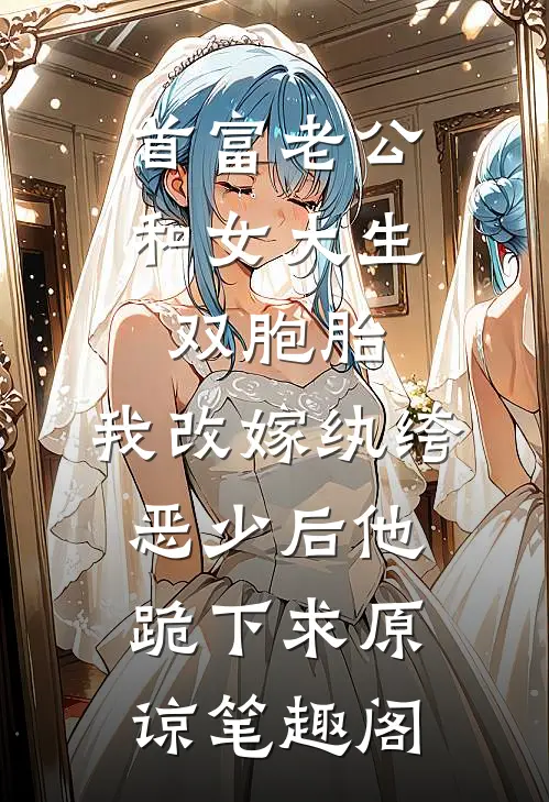 首富老公和女大生双胞胎，我改嫁纨绔恶少后他跪下求原谅笔趣阁