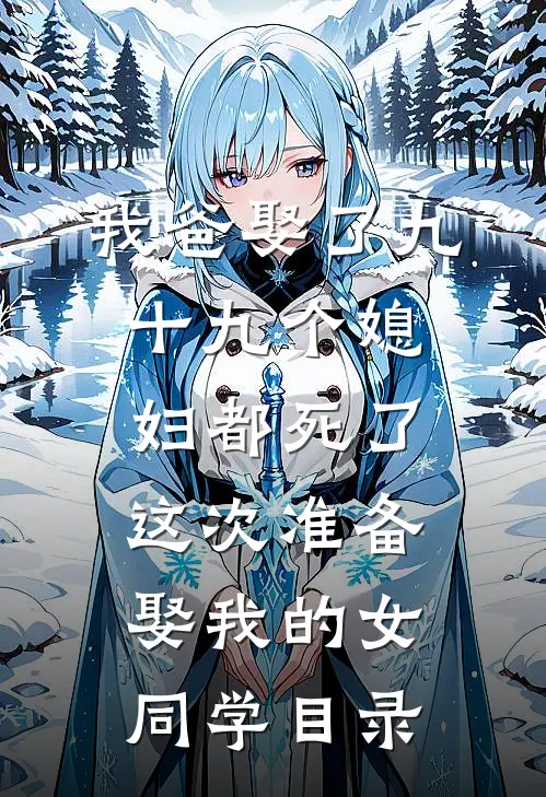 我爸娶了九十九个媳妇都死了，这次准备娶我的女同学目录