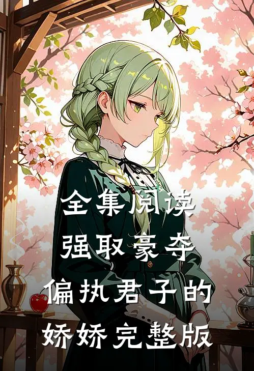 全集阅读强取豪夺:偏执君子的娇娇完整版