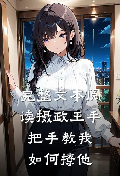 完整文本阅读摄政王手把手教我如何撩他
