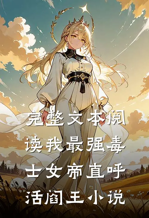 完整文本阅读我最强毒士女帝直呼活阎王小说