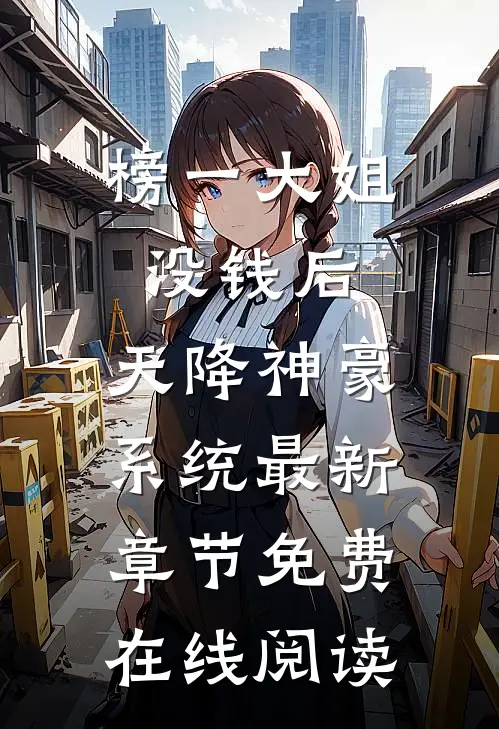榜一大姐没钱后，天降神豪系统最新章节免费在线阅读