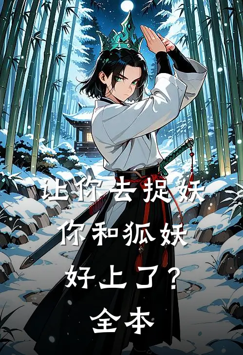 让你去捉妖，你和狐妖好上了？全本