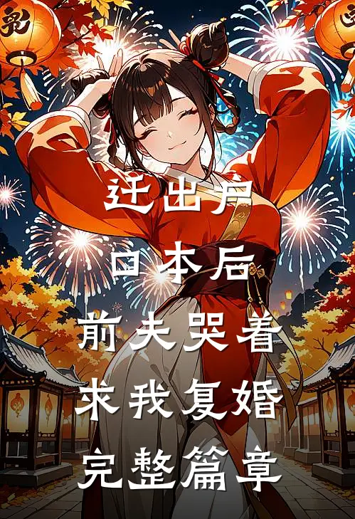 迁出户口本后，前夫哭着求我复婚完整篇章