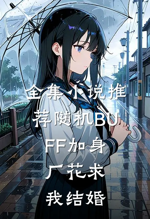 全集小说推荐随机BUFF加身，厂花求我结婚