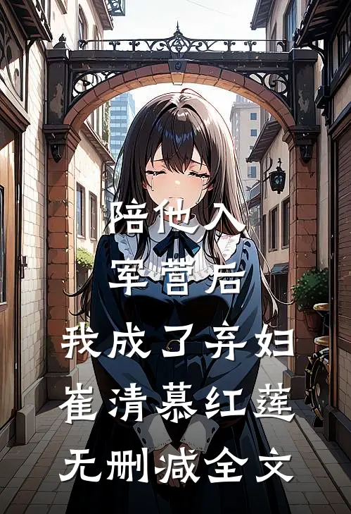 陪他入军营后，我成了弃妇崔清慕红莲无删减全文