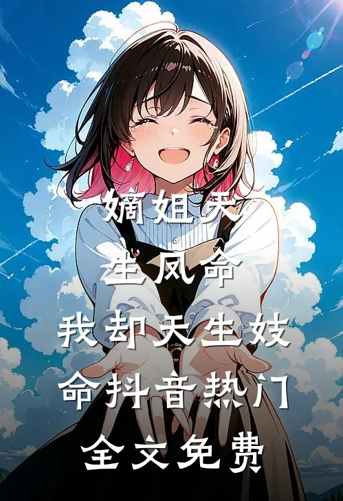 嫡姐天生凤命，我却天生妓命抖音热门全文免费
