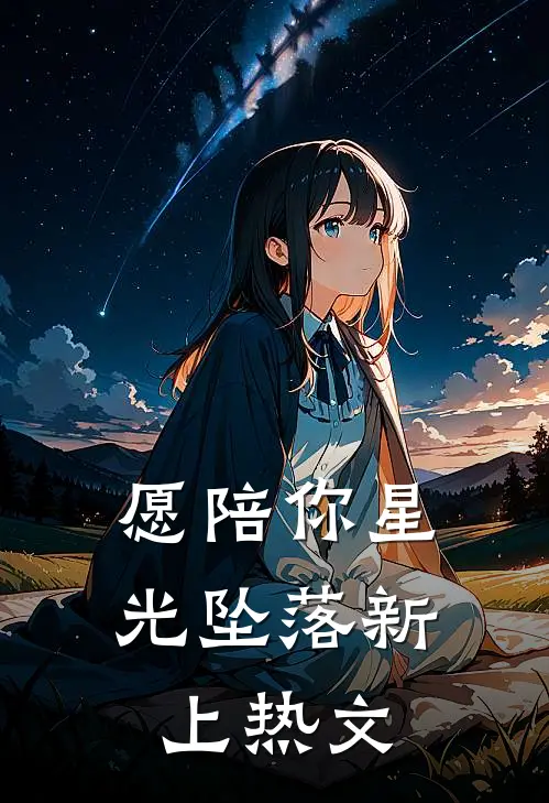 愿陪你星光坠落新上热文