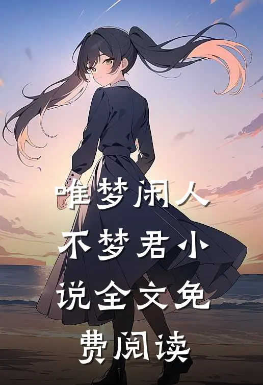 唯梦闲人不梦君小说全文免费阅读