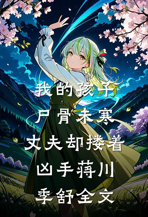 我的孩子尸骨未寒，丈夫却搂着凶手蒋川季舒全文