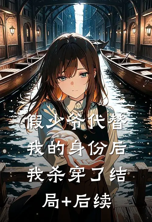 假少爷代替我的身份后，我杀穿了结局+后续
