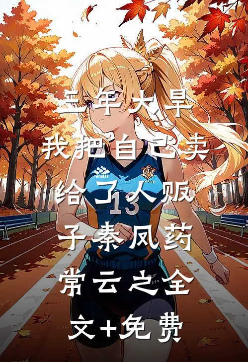 三年大旱，我把自己卖给了人贩子秦凤药常云之全文+免费