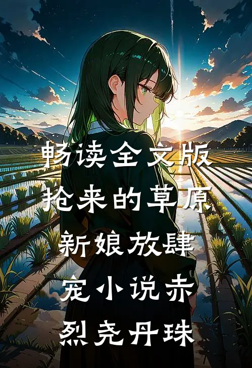 畅读全文版抢来的草原新娘放肆宠小说(赤烈尧丹珠)