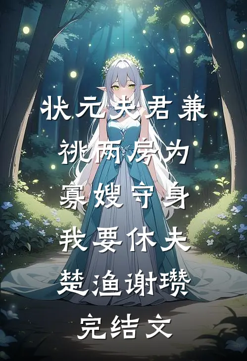 状元夫君兼祧两房为寡嫂守身，我要休夫楚渔谢瓒完结文
