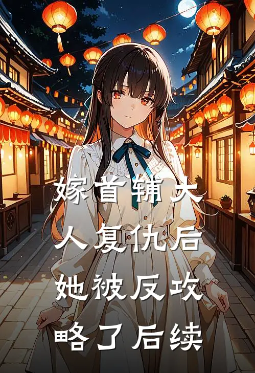 嫁首辅大人复仇后，她被反攻略了后续
