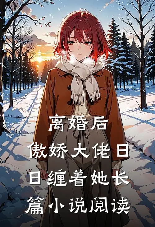 离婚后，傲娇大佬日日缠着她长篇小说阅读