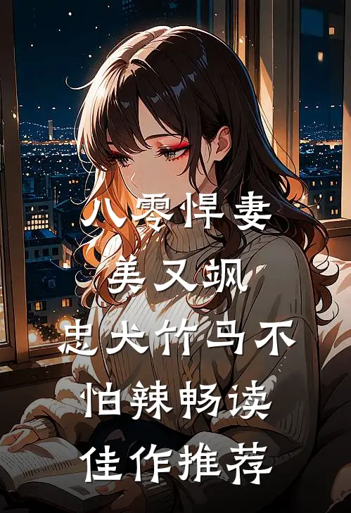 八零悍妻美又飒，忠犬竹马不怕辣畅读佳作推荐