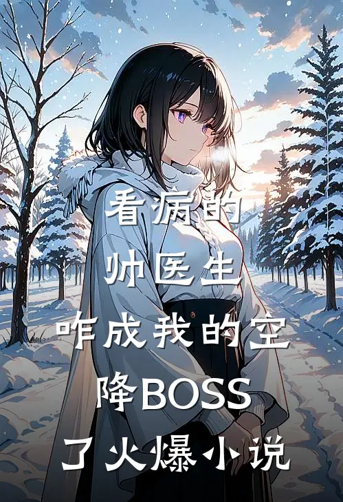 看病的帅医生，咋成我的空降BOSS了火爆小说