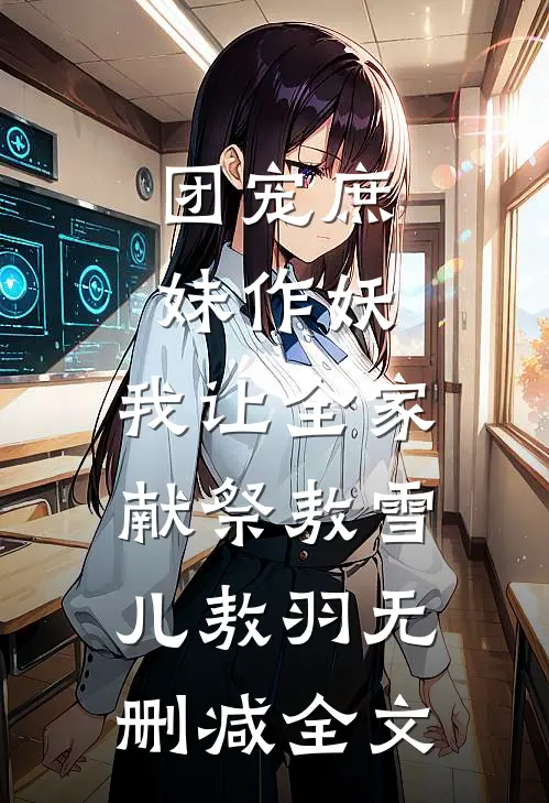 团宠庶妹作妖，我让全家献祭敖雪儿敖羽无删减全文