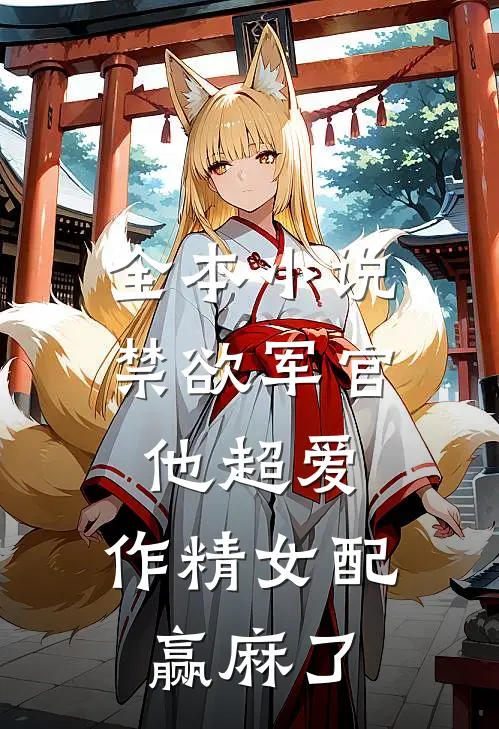 全本小说禁欲军官他超爱，作精女配赢麻了