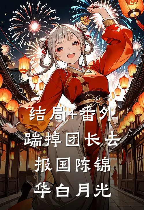 结局+番外踹掉团长去报国陈锦华白月光