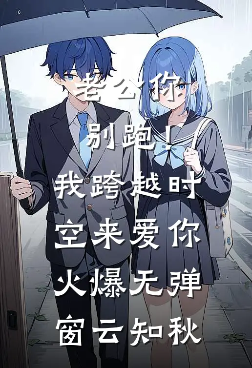 老公你别跑！我跨越时空来爱你火爆无弹窗云知秋