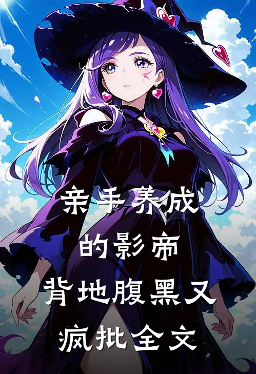 亲手养成的影帝，背地腹黑又疯批全文
