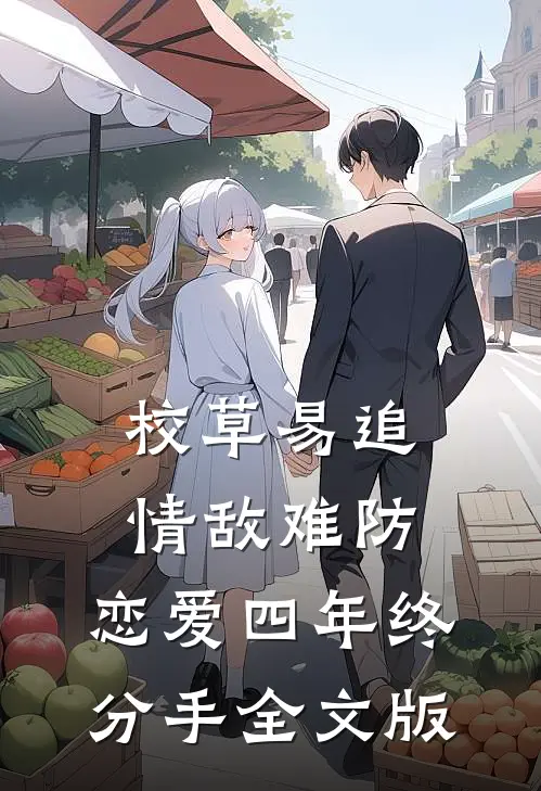 校草易追情敌难防，恋爱四年终分手全文版