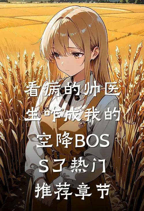 看病的帅医生咋成我的空降BOSS了热门推荐章节