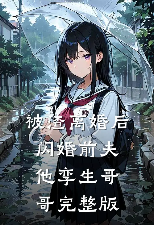 被渣离婚后，闪婚前夫他孪生哥哥完整版
