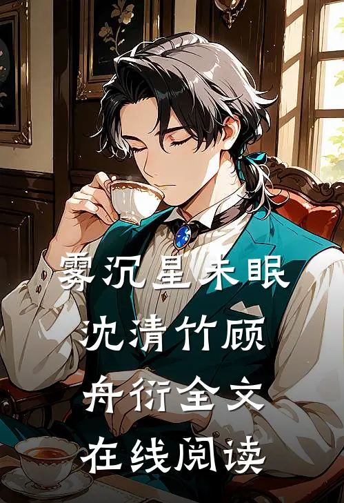 雾沉星未眠沈清竹顾舟衍全文在线阅读