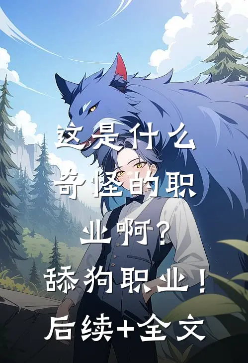 这是什么奇怪的职业啊？舔狗职业！后续+全文