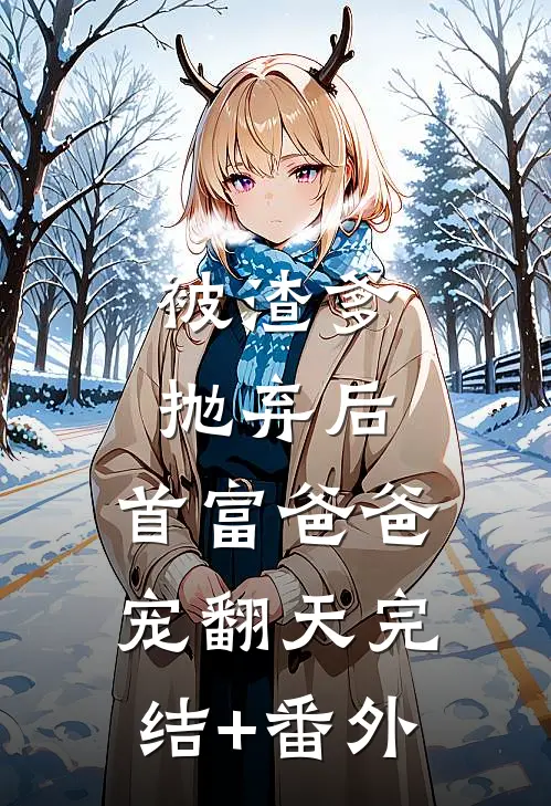被渣爹抛弃后，首富爸爸宠翻天完结+番外