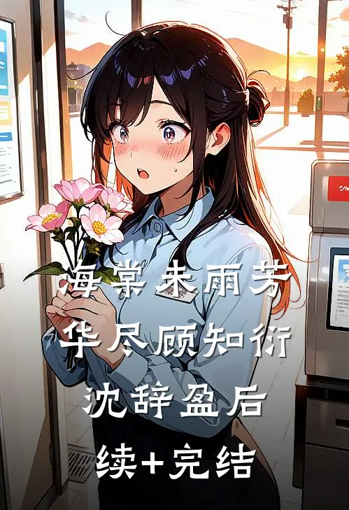 海棠未雨芳华尽顾知衍沈辞盈后续+完结