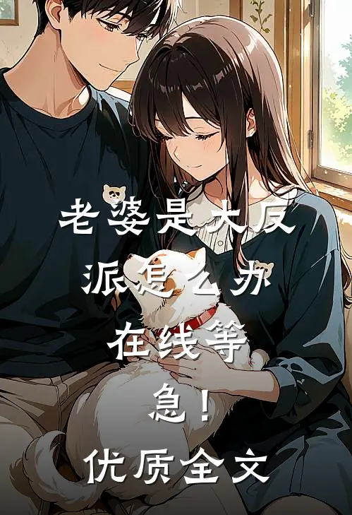 老婆是大反派怎么办，在线等，急！优质全文