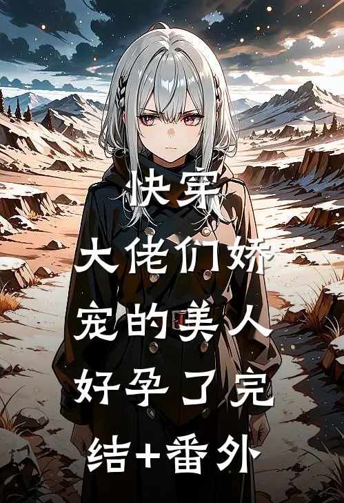 快穿：大佬们娇宠的美人好孕了完结+番外