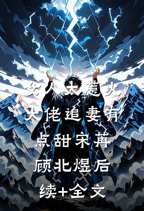 女人太惹火，大佬追妻有点甜宋苒顾北煜后续+全文