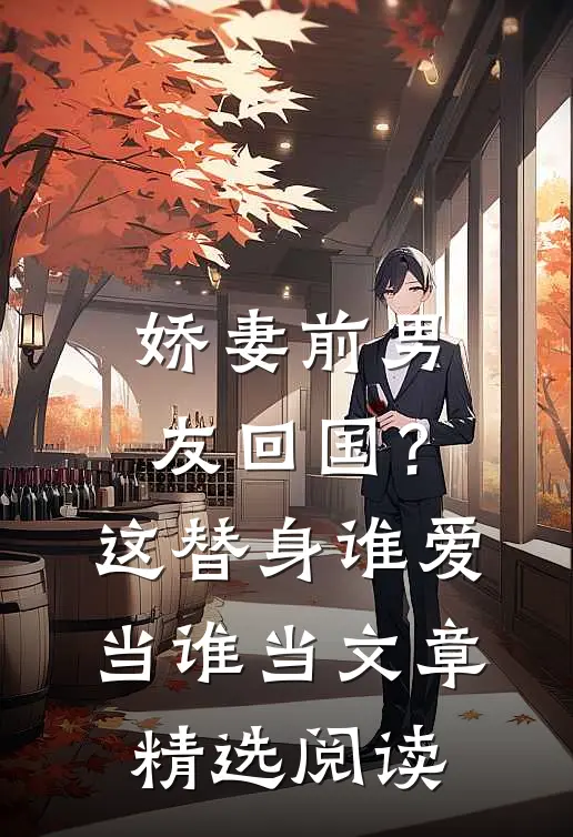 娇妻前男友回国？这替身谁爱当谁当文章精选阅读