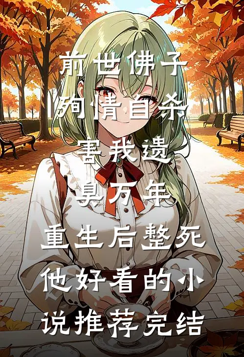 前世佛子殉情自杀，害我遗臭万年，重生后整死他好看的小说推荐完结