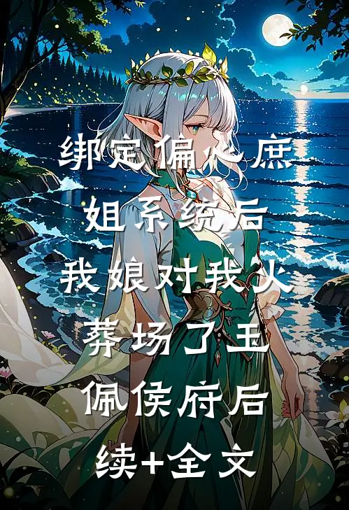绑定偏心庶姐系统后，我娘对我火葬场了玉佩侯府后续+全文