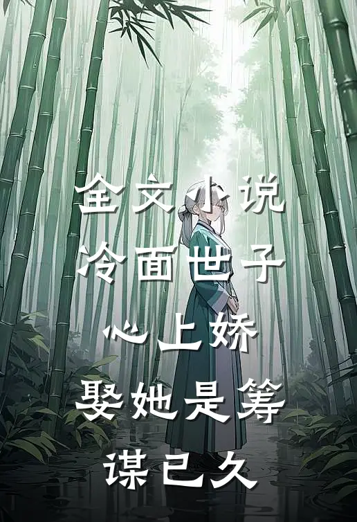 全文小说冷面世子心上娇：娶她是筹谋已久