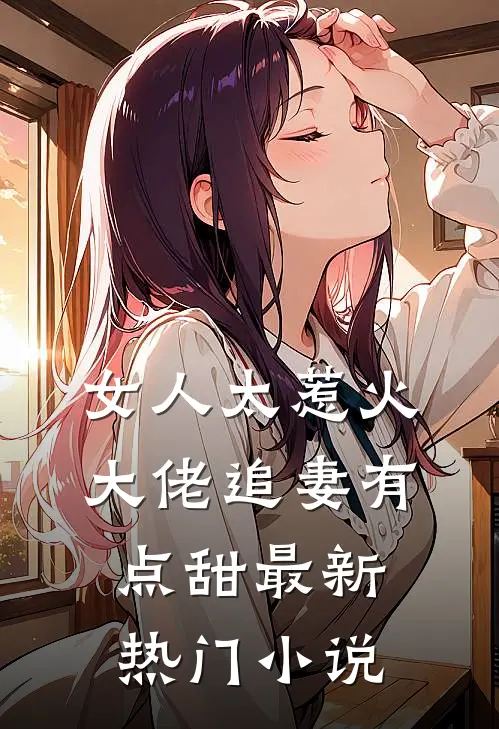 女人太惹火，大佬追妻有点甜最新热门小说